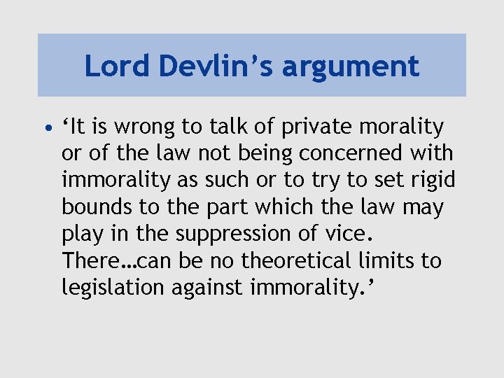 Lord Devlin’s argument • ‘It is wrong to talk of private morality or of