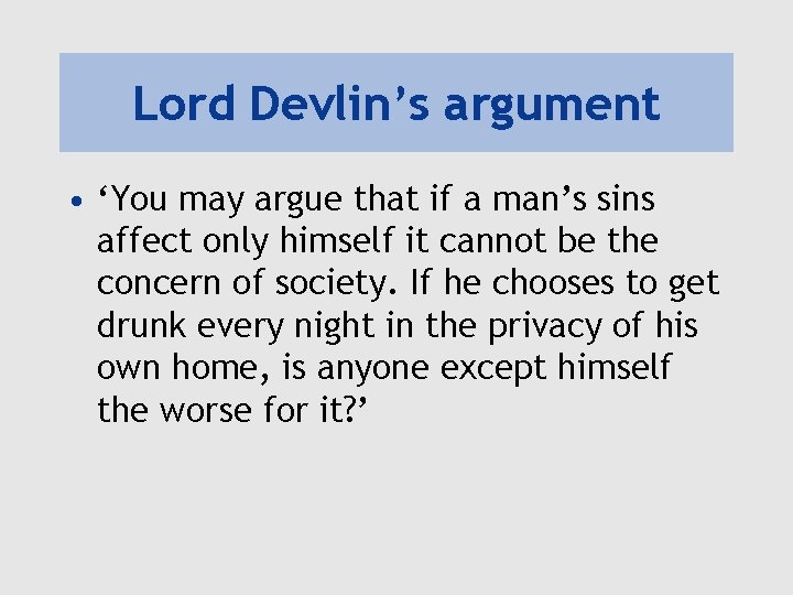 Lord Devlin’s argument • ‘You may argue that if a man’s sins affect only