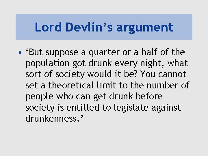 Lord Devlin’s argument • ‘But suppose a quarter or a half of the population