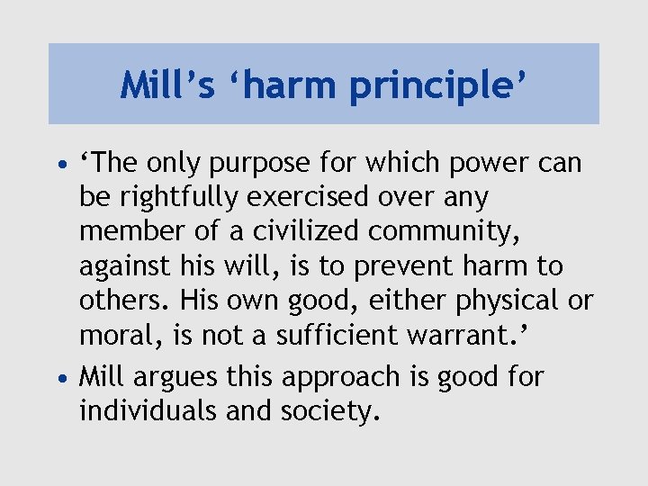 Mill’s ‘harm principle’ • ‘The only purpose for which power can be rightfully exercised