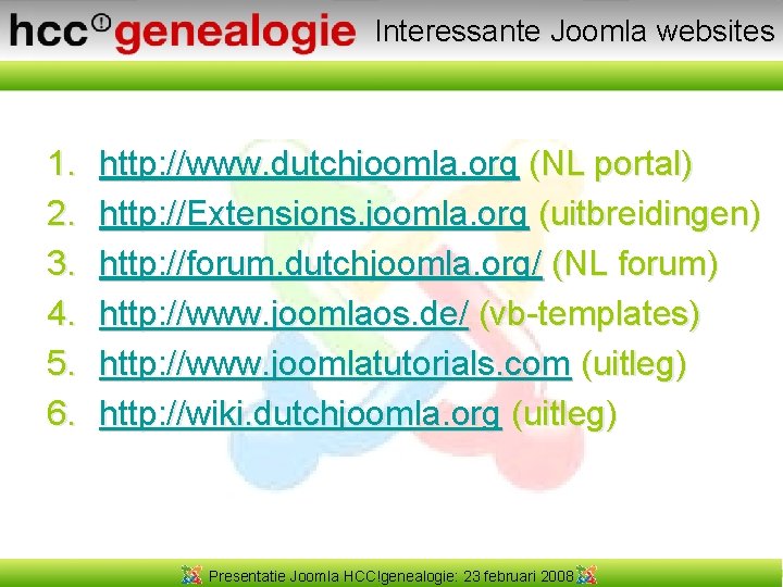 Interessante Joomla websites 1. 2. 3. 4. 5. 6. http: //www. dutchjoomla. org (NL