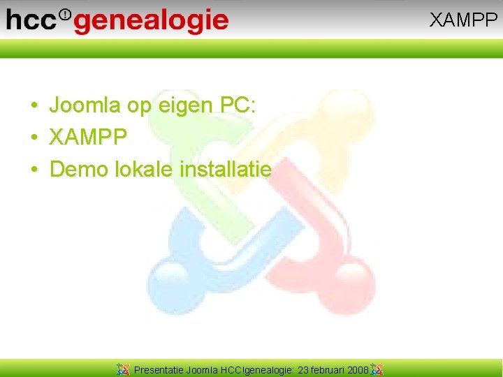 XAMPP • • • Joomla op eigen PC: XAMPP Demo lokale installatie Presentatie Joomla