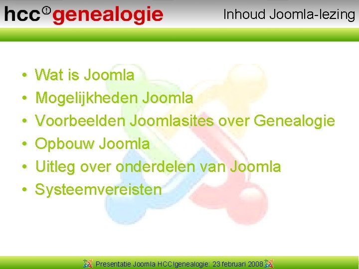 Inhoud Joomla-lezing • • • Wat is Joomla Mogelijkheden Joomla Voorbeelden Joomlasites over Genealogie