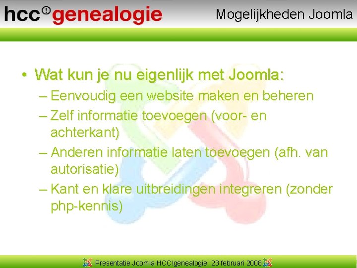 Mogelijkheden Joomla • Wat kun je nu eigenlijk met Joomla: – Eenvoudig een website