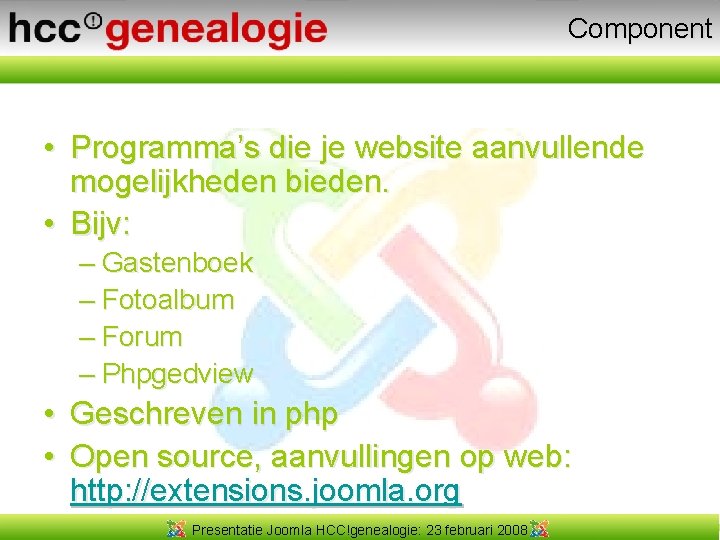 Component • Programma’s die je website aanvullende mogelijkheden bieden. • Bijv: – Gastenboek –