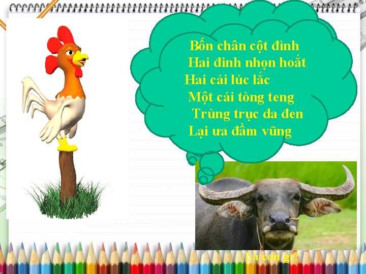 Bốn chân cột đình Hai đinh nhọn hoắt Hai cái lúc lắc Một cái