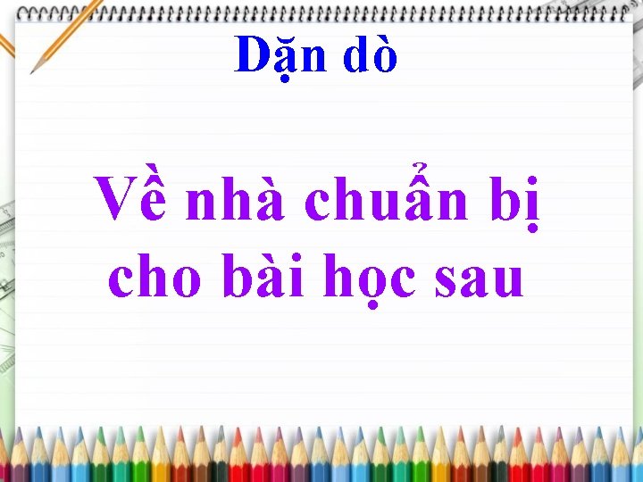 Dặn dò Về nhà chuẩn bị cho bài học sau 