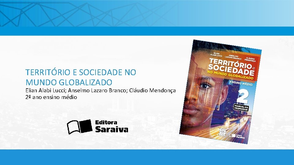 TERRITÓRIO E SOCIEDADE NO MUNDO GLOBALIZADO Elian Alabi Lucci; Anselmo Lazaro Branco; Cláudio Mendonça