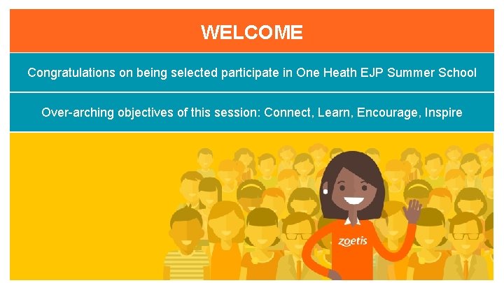 WELCOME Congratulations on being selected participate in One Heath EJP Summer School Over-arching objectives