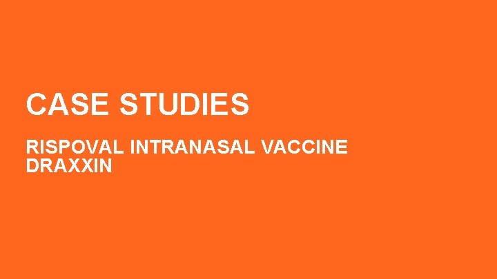 CASE STUDIES RISPOVAL INTRANASAL VACCINE DRAXXIN 