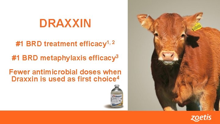 DRAXXIN #1 BRD treatment efficacy 1, 2 #1 BRD metaphylaxis efficacy 3 Fewer antimicrobial