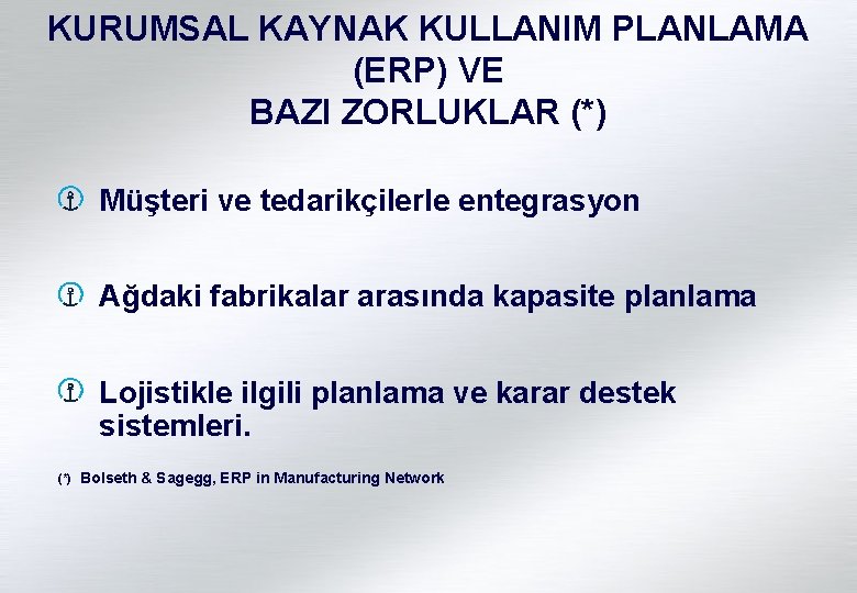 KURUMSAL KAYNAK KULLANIM PLANLAMA (ERP) VE BAZI ZORLUKLAR (*) Müşteri ve tedarikçilerle entegrasyon Ağdaki
