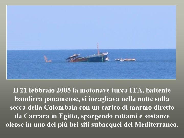 Il 21 febbraio 2005 la motonave turca ITA, battente bandiera panamense, si incagliava nella