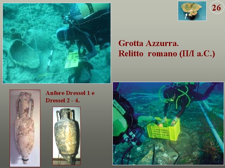 26 Grotta Azzurra. Relitto romano (II/I a. C. ) Anfore Dressel 1 e Dressel