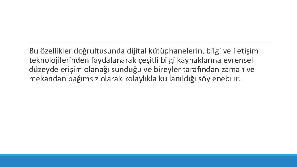Bu özellikler doğrultusunda dijital kütüphanelerin, bilgi ve iletişim teknolojilerinden faydalanarak çeşitli bilgi kaynaklarına evrensel