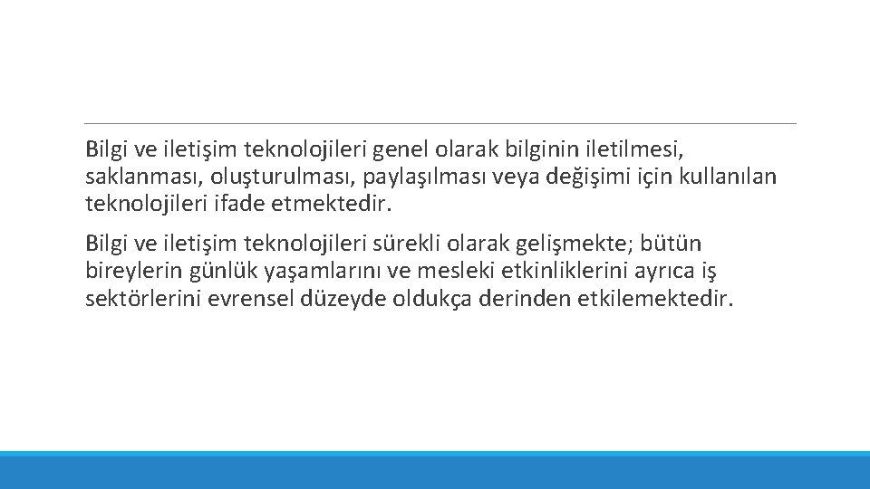 Bilgi ve iletişim teknolojileri genel olarak bilginin iletilmesi, saklanması, oluşturulması, paylaşılması veya değişimi için
