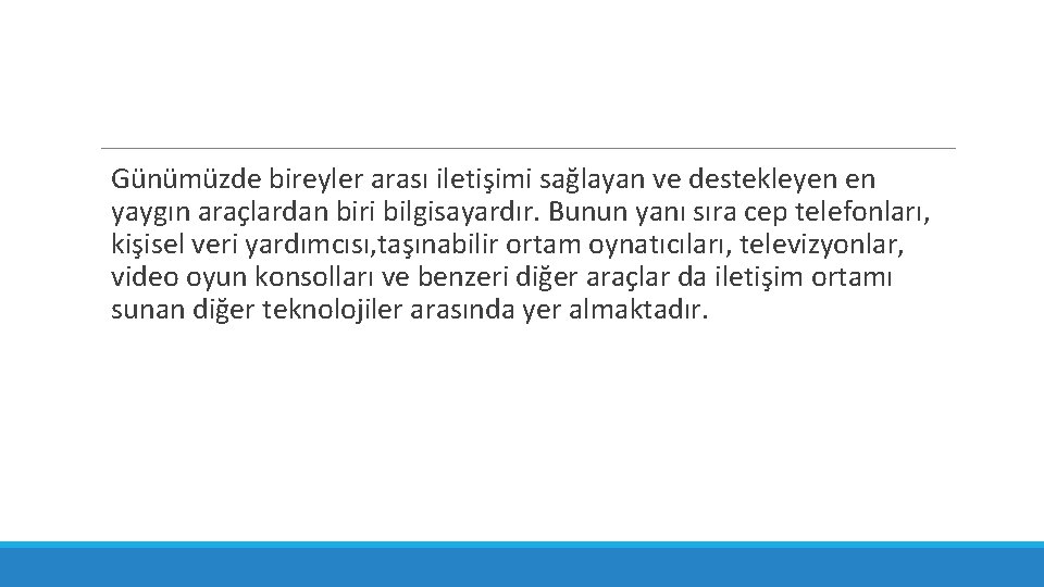 Günümüzde bireyler arası iletişimi sağlayan ve destekleyen en yaygın araçlardan biri bilgisayardır. Bunun yanı