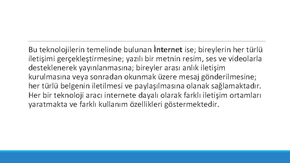 Bu teknolojilerin temelinde bulunan İnternet ise; bireylerin her türlü iletişimi gerçekleştirmesine; yazılı bir metnin