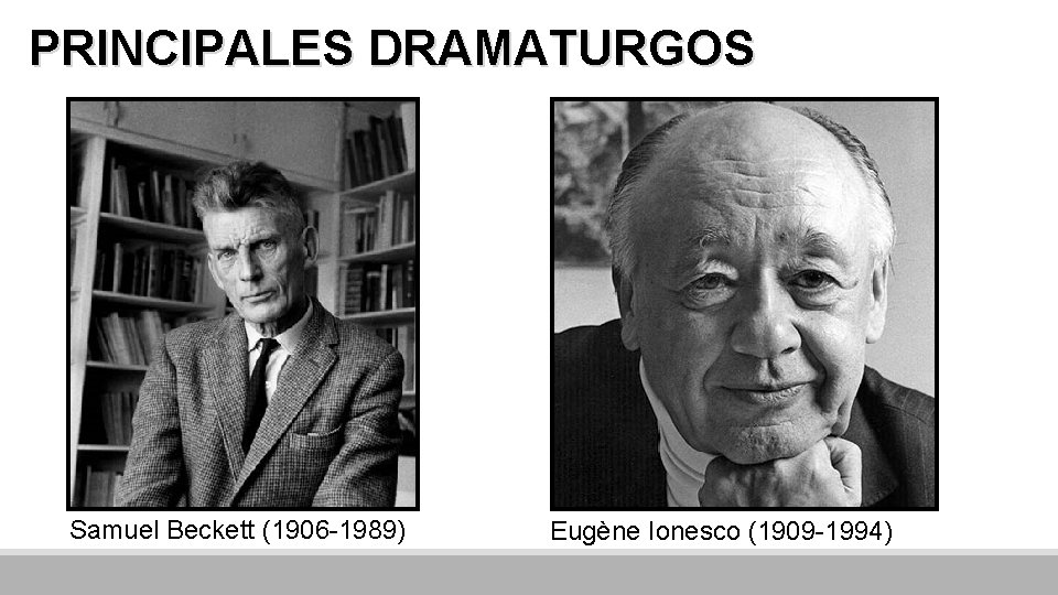 PRINCIPALES DRAMATURGOS Samuel Beckett (1906 -1989) Eugène Ionesco (1909 -1994) 