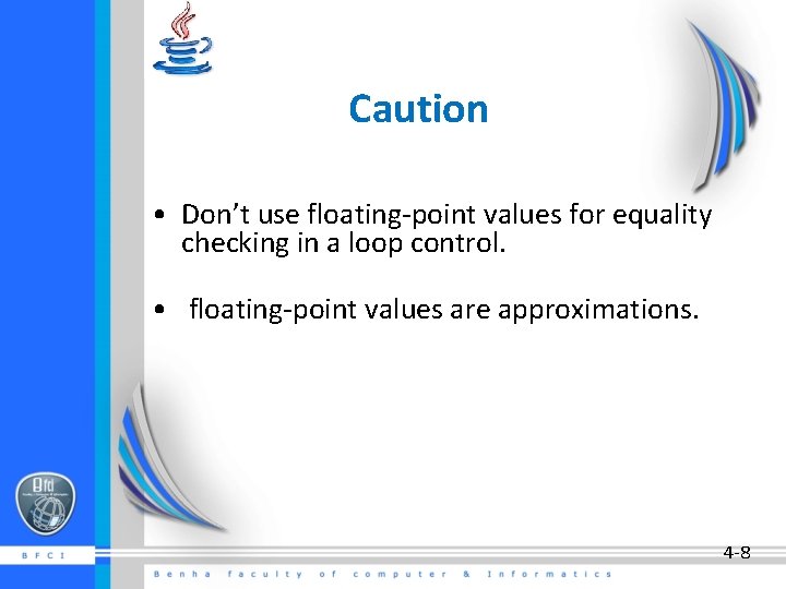 Caution • Don’t use floating-point values for equality checking in a loop control. •