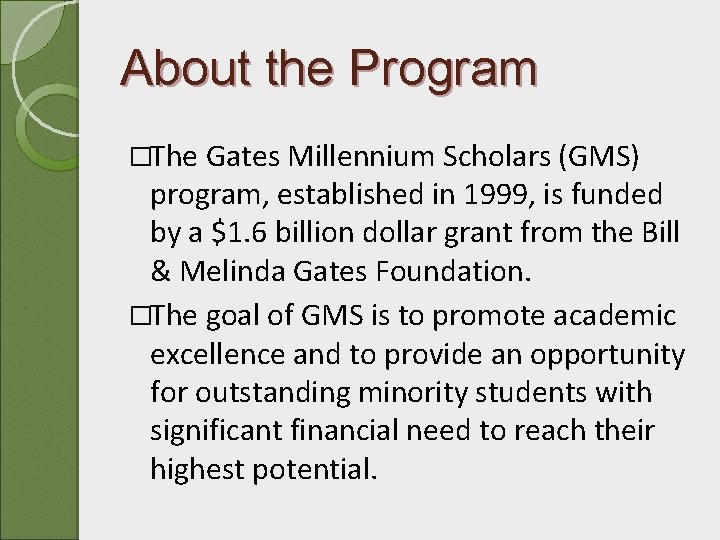 About the Program �The Gates Millennium Scholars (GMS) program, established in 1999, is funded