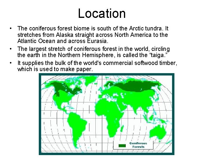 Location • The coniferous forest biome is south of the Arctic tundra. It stretches