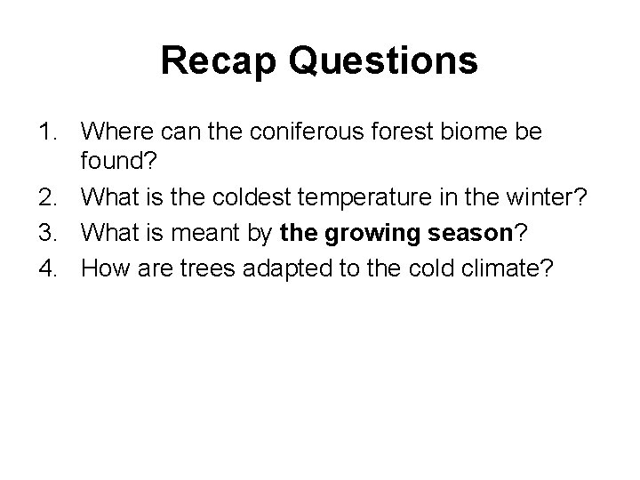 Recap Questions 1. Where can the coniferous forest biome be found? 2. What is