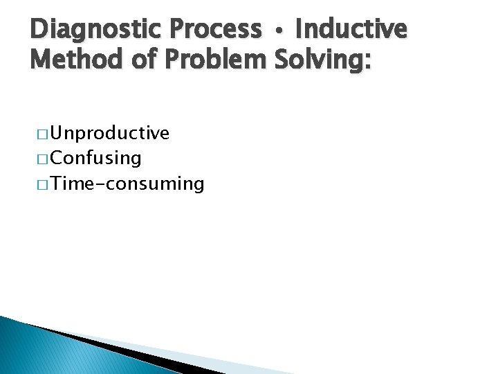 Diagnostic Process • Inductive Method of Problem Solving: � Unproductive � Confusing � Time-consuming