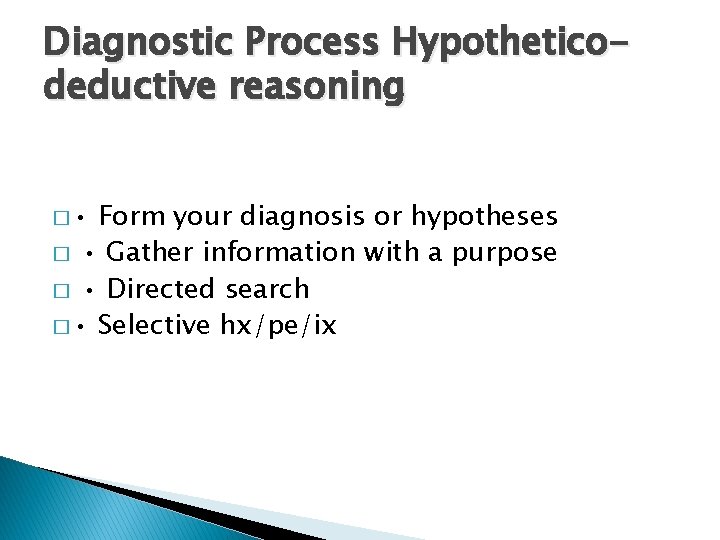 Diagnostic Process Hypotheticodeductive reasoning � • Form your diagnosis or hypotheses � • Gather