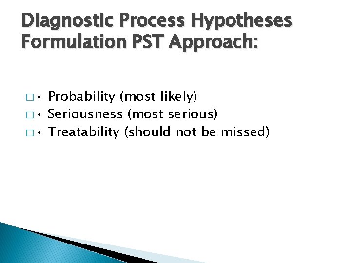 Diagnostic Process Hypotheses Formulation PST Approach: � • Probability (most likely) � • Seriousness