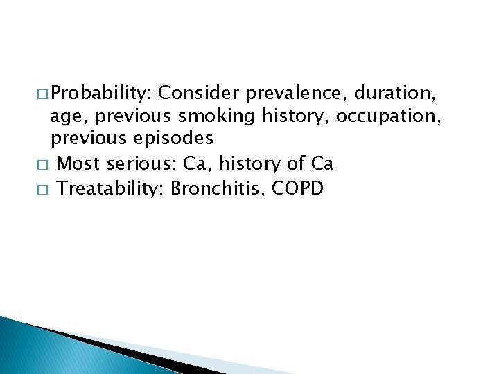 � Probability: Consider prevalence, duration, age, previous smoking history, occupation, previous episodes � Most