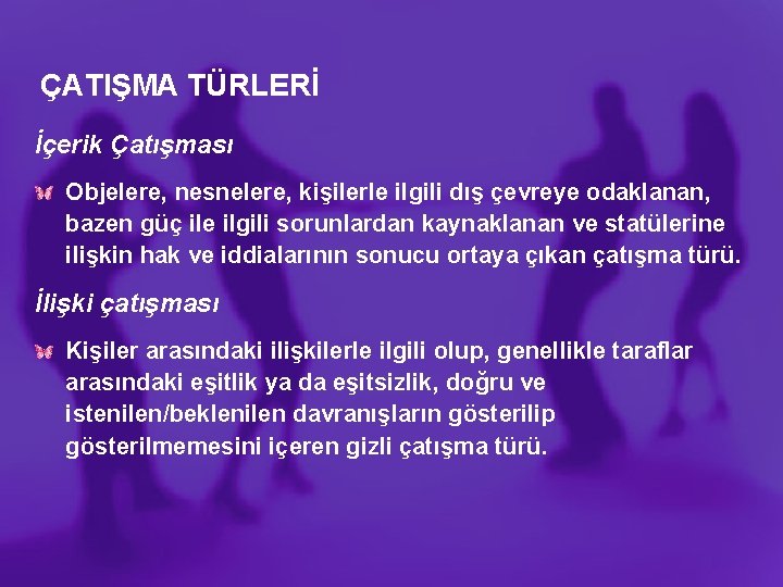 ÇATIŞMA TÜRLERİ İçerik Çatışması Objelere, nesnelere, kişilerle ilgili dış çevreye odaklanan, bazen güç ile