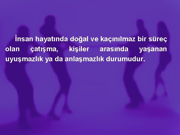 İnsan hayatında doğal ve kaçınılmaz bir süreç olan çatışma, kişiler arasında yaşanan uyuşmazlık ya