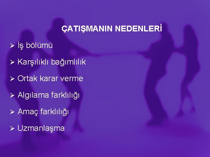 ÇATIŞMANIN NEDENLERİ Ø İş bölümü Ø Karşılıklı bağımlılık Ø Ortak karar verme Ø Algılama