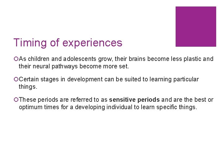 Timing of experiences ¡As children and adolescents grow, their brains become less plastic and
