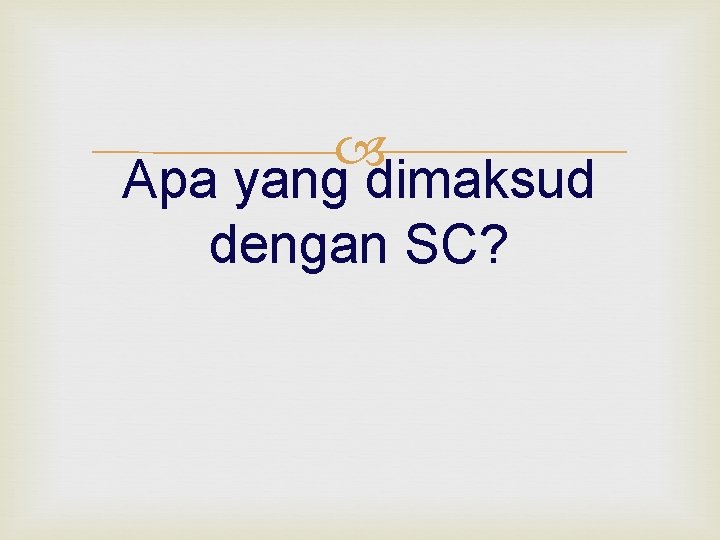 Apa yang dimaksud dengan SC? Apa yang dimaksud dengan SC?