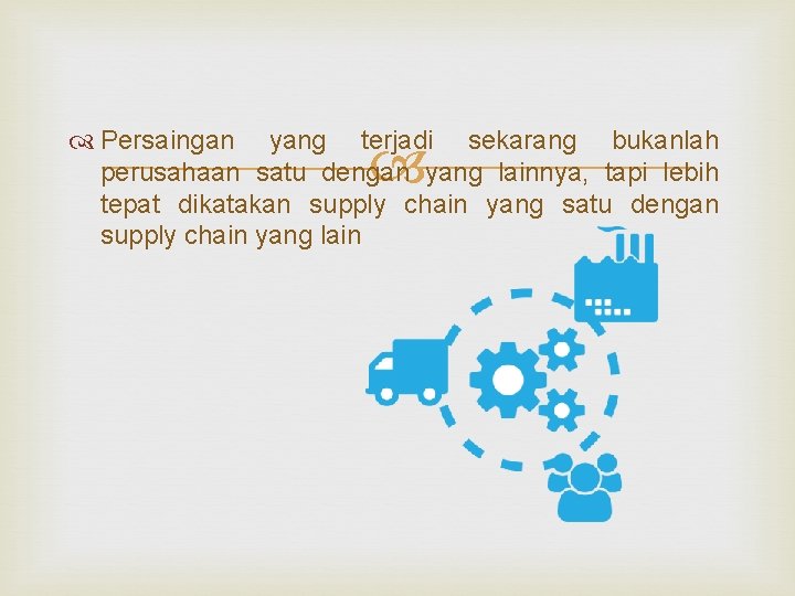 Persaingan yang terjadi sekarang bukanlah perusahaan satu dengan yang lainnya, tapi lebih tepat Persaingan yang terjadi sekarang bukanlah perusahaan satu dengan yang lainnya, tapi lebih tepat