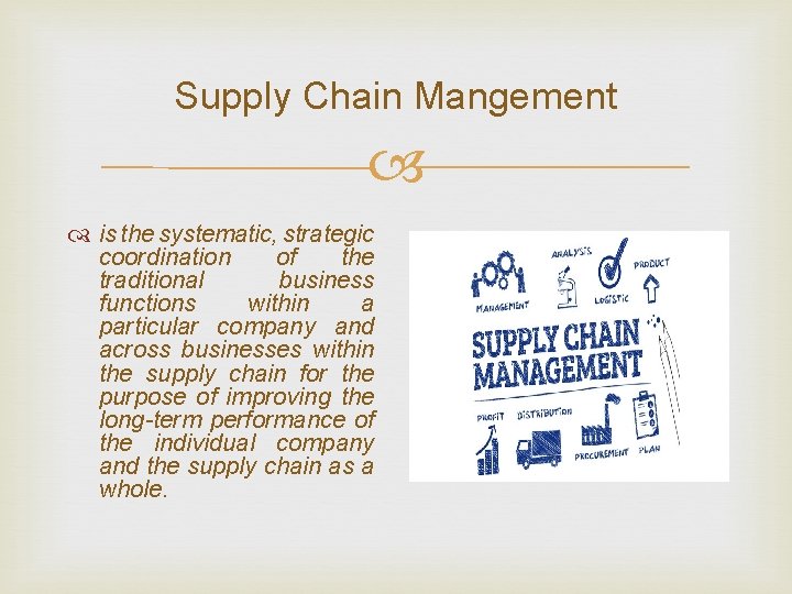 Supply Chain Mangement is the systematic, strategic coordination of the traditional business functions within