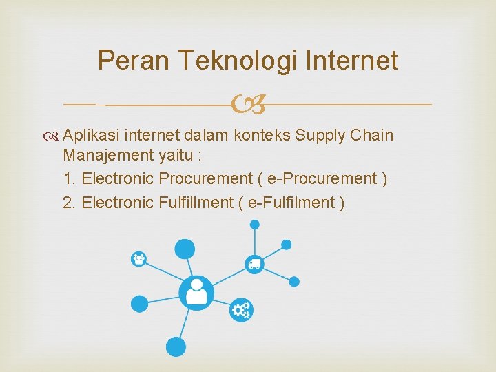 Peran Teknologi Internet Aplikasi internet dalam konteks Supply Chain Manajement yaitu : 1. Electronic