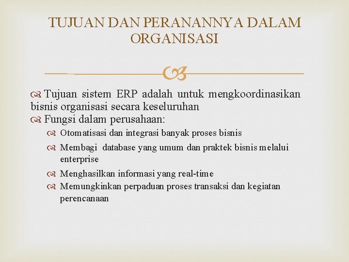 TUJUAN DAN PERANANNYA DALAM ORGANISASI Tujuan sistem ERP adalah untuk mengkoordinasikan bisnis organisasi secara TUJUAN DAN PERANANNYA DALAM ORGANISASI Tujuan sistem ERP adalah untuk mengkoordinasikan bisnis organisasi secara