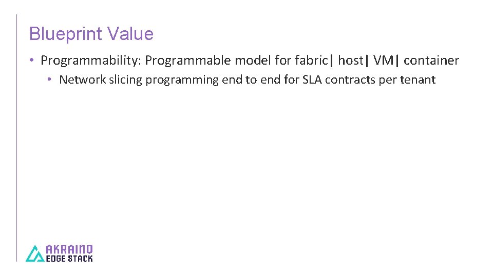 Blueprint Value • Programmability: Programmable model for fabric| host| VM| container • Network slicing