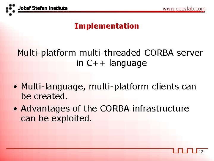 Jožef Stefan Institute www. cosylab. com Implementation Multi-platform multi-threaded CORBA server in C++ language