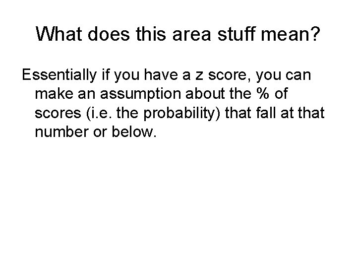 What does this area stuff mean? Essentially if you have a z score, you