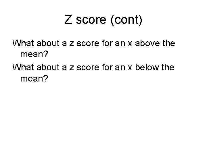 Z score (cont) What about a z score for an x above the mean?