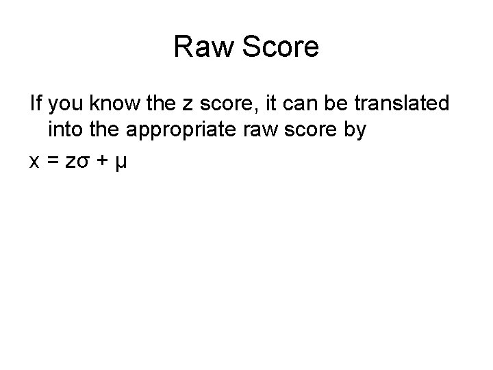 Raw Score If you know the z score, it can be translated into the