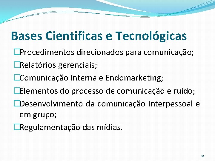 Bases Cientificas e Tecnológicas �Procedimentos direcionados para comunicação; �Relatórios gerenciais; �Comunicação Interna e Endomarketing;