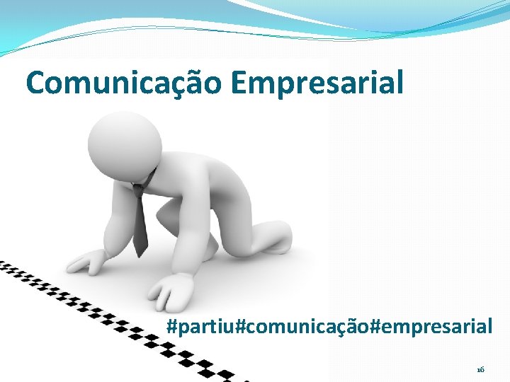 Comunicação Empresarial #partiu#comunicação#empresarial 16 