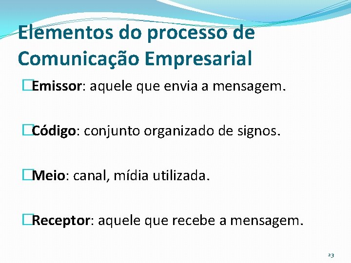 Elementos do processo de Comunicação Empresarial �Emissor: aquele que envia a mensagem. �Código: conjunto