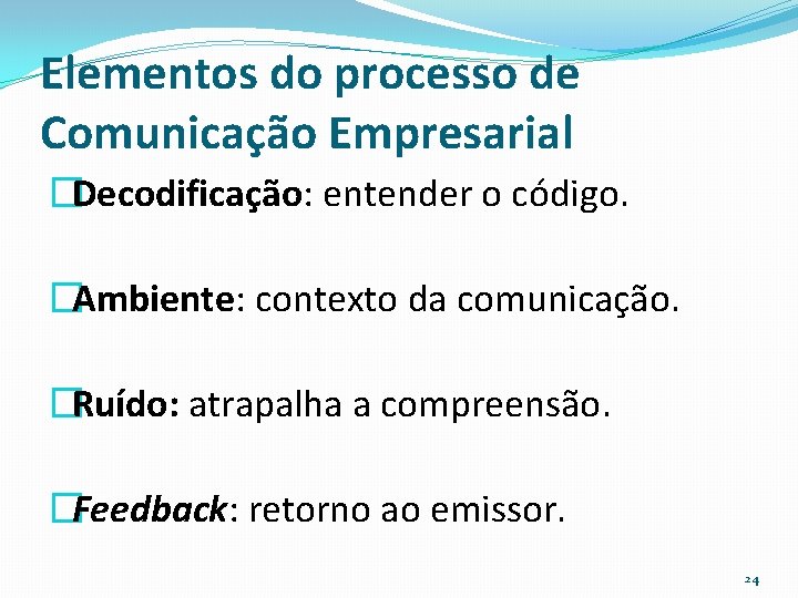 Elementos do processo de Comunicação Empresarial �Decodificação: entender o código. �Ambiente: contexto da comunicação.