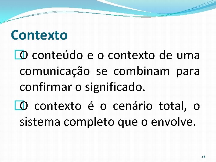 Contexto �O conteúdo e o contexto de uma comunicação se combinam para confirmar o